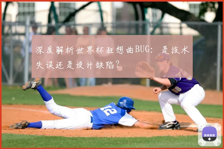 深度解析世界杯狂想曲BUG:是技术失误还是设计缺陷?