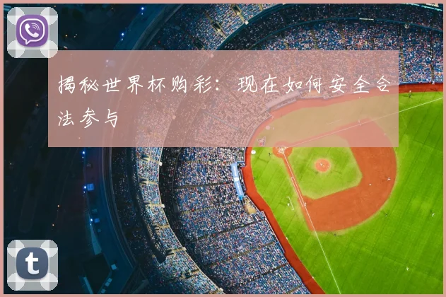 揭秘世界杯购彩：现在如何安全合法参与