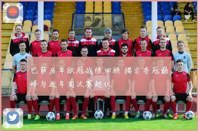 巴萨历年欧冠战绩回顾 揭示夺冠巅峰与近年淘汰赛起伏