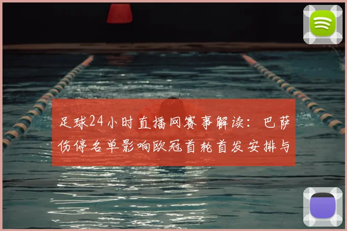 足球24小时直播网赛事解读：巴萨伤停名单影响欧冠首轮首发安排与看点